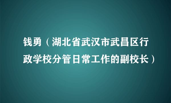 钱勇（湖北省武汉市武昌区行政学校分管日常工作的副校长）