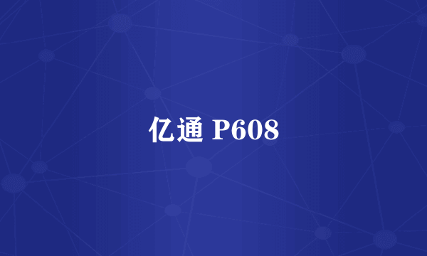 亿通 P608