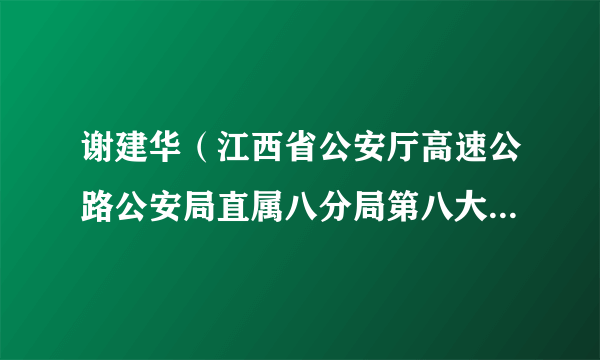 谢建华（江西省公安厅高速公路公安局直属八分局第八大队教导员、团支部书记）