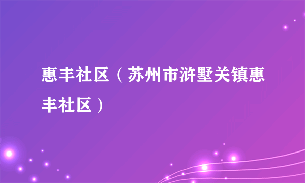 惠丰社区（苏州市浒墅关镇惠丰社区）