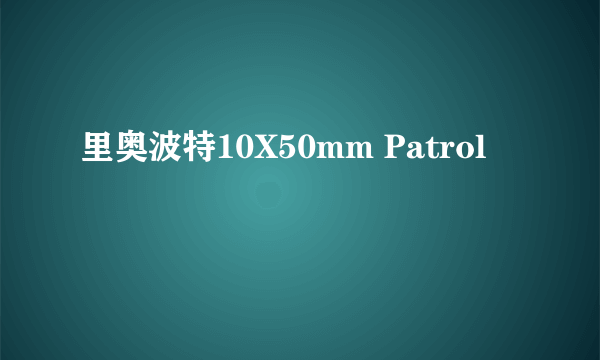 里奥波特10X50mm Patrol