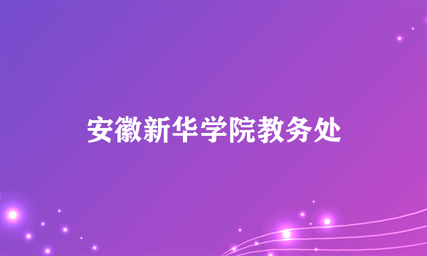 安徽新华学院教务处