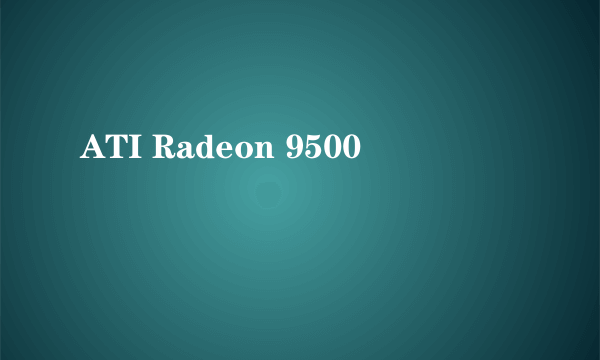 ATI Radeon 9500