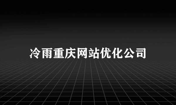 冷雨重庆网站优化公司