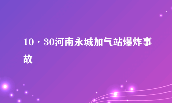 10·30河南永城加气站爆炸事故