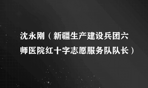 沈永刚（新疆生产建设兵团六师医院红十字志愿服务队队长）