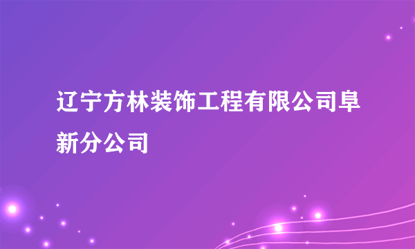 辽宁方林装饰工程有限公司阜新分公司