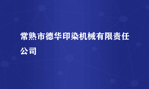 常熟市德华印染机械有限责任公司