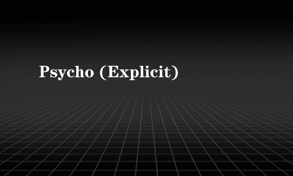 Psycho (Explicit)