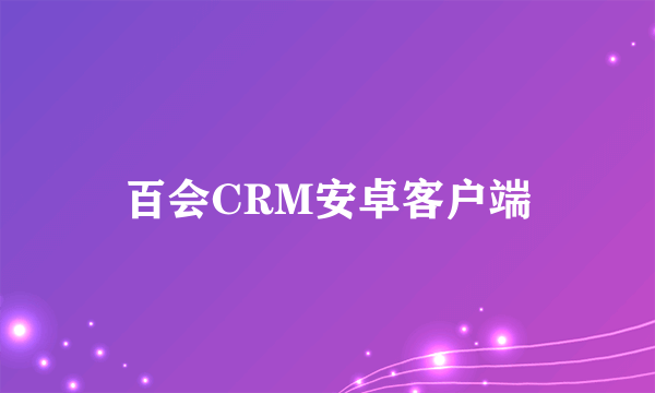 百会CRM安卓客户端