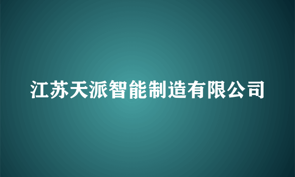 江苏天派智能制造有限公司