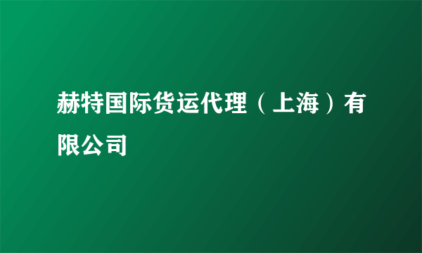 赫特国际货运代理（上海）有限公司