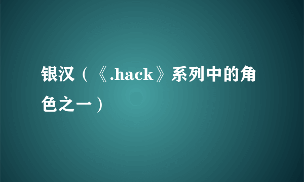 银汉（《.hack》系列中的角色之一）