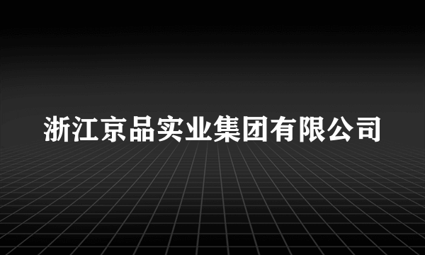 浙江京品实业集团有限公司