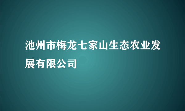 池州市梅龙七家山生态农业发展有限公司