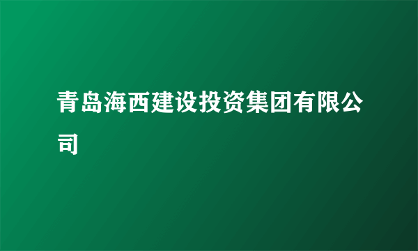 青岛海西建设投资集团有限公司