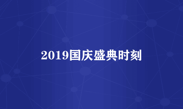 2019国庆盛典时刻