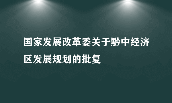 国家发展改革委关于黔中经济区发展规划的批复