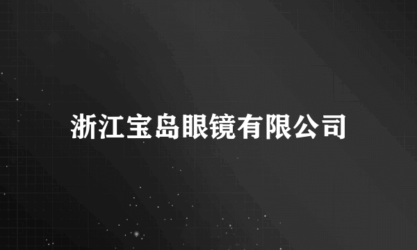 浙江宝岛眼镜有限公司