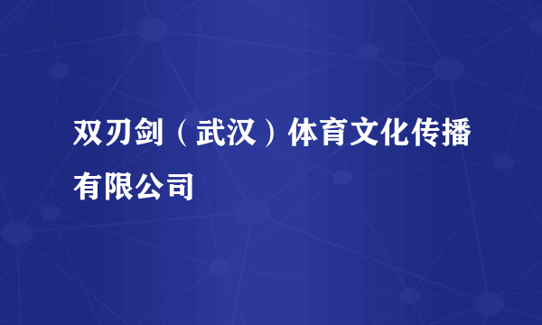 双刃剑（武汉）体育文化传播有限公司