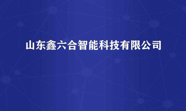 山东鑫六合智能科技有限公司