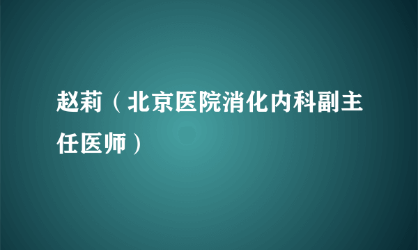 赵莉（北京医院消化内科副主任医师）