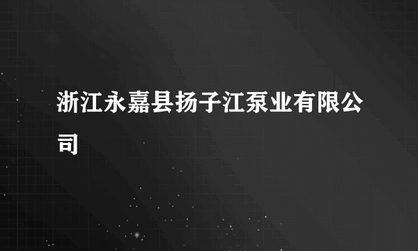 浙江永嘉县扬子江泵业有限公司