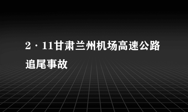 2·11甘肃兰州机场高速公路追尾事故