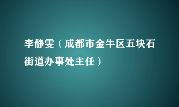 李静雯（成都市金牛区五块石街道办事处主任）