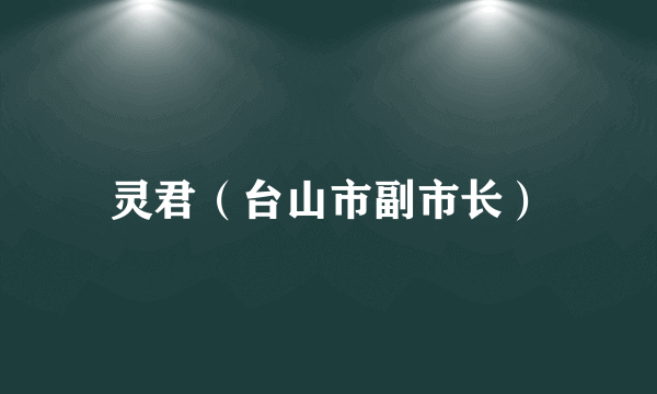 灵君（台山市副市长）