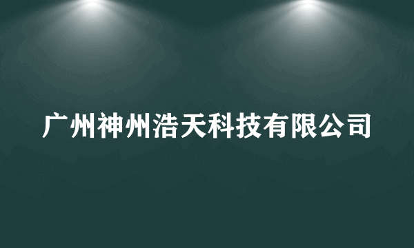 广州神州浩天科技有限公司