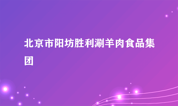 北京市阳坊胜利涮羊肉食品集团