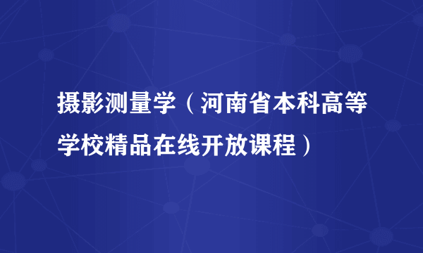 摄影测量学（河南省本科高等学校精品在线开放课程）