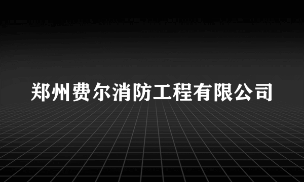 郑州费尔消防工程有限公司