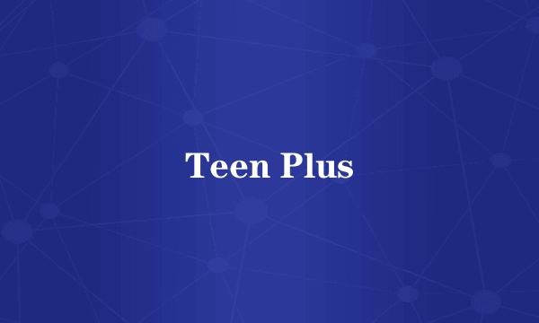 Teen Plus