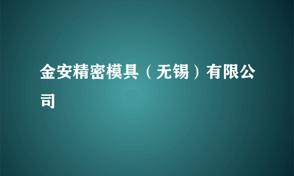 金安精密模具（无锡）有限公司