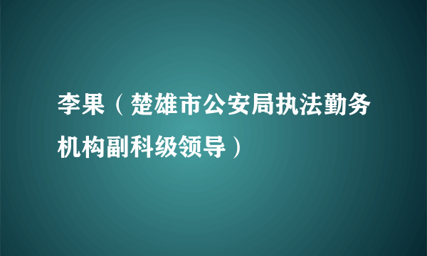 李果（楚雄市公安局执法勤务机构副科级领导）