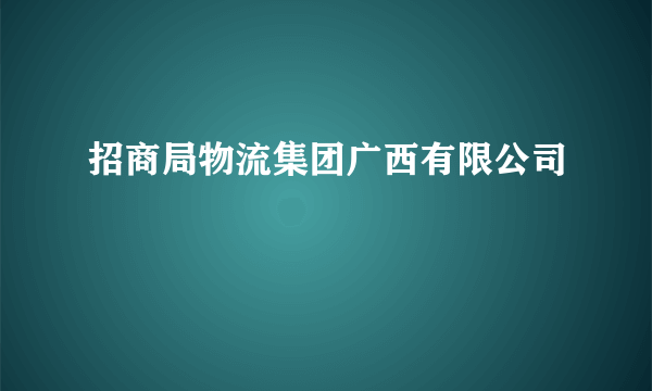 招商局物流集团广西有限公司