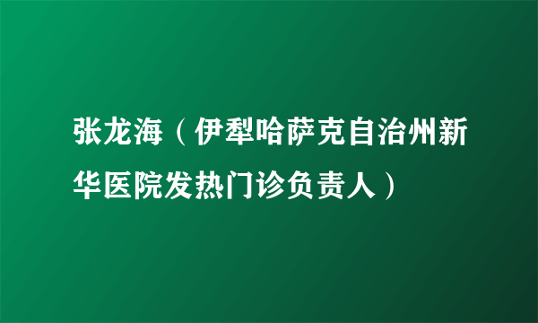 张龙海（伊犁哈萨克自治州新华医院发热门诊负责人）