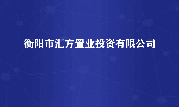 衡阳市汇方置业投资有限公司