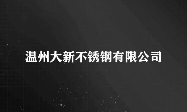 温州大新不锈钢有限公司