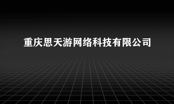 重庆思天游网络科技有限公司