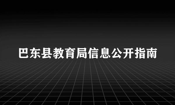 巴东县教育局信息公开指南