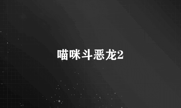 喵咪斗恶龙2