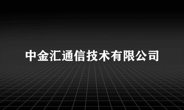 中金汇通信技术有限公司