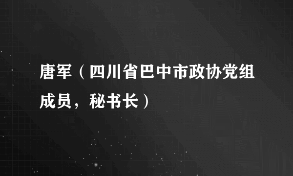 唐军（四川省巴中市政协党组成员，秘书长）