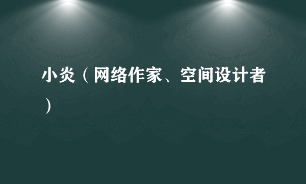 小炎（网络作家、空间设计者）