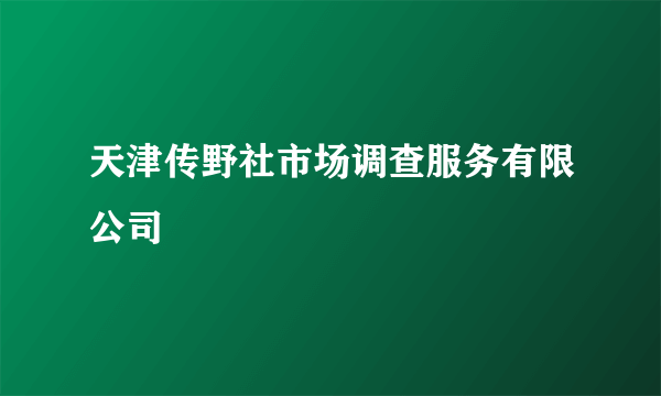 天津传野社市场调查服务有限公司