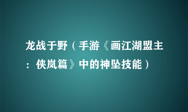 龙战于野（手游《画江湖盟主：侠岚篇》中的神坠技能）