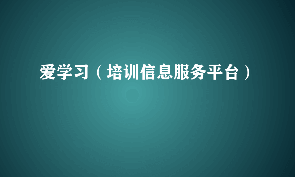 爱学习（培训信息服务平台）